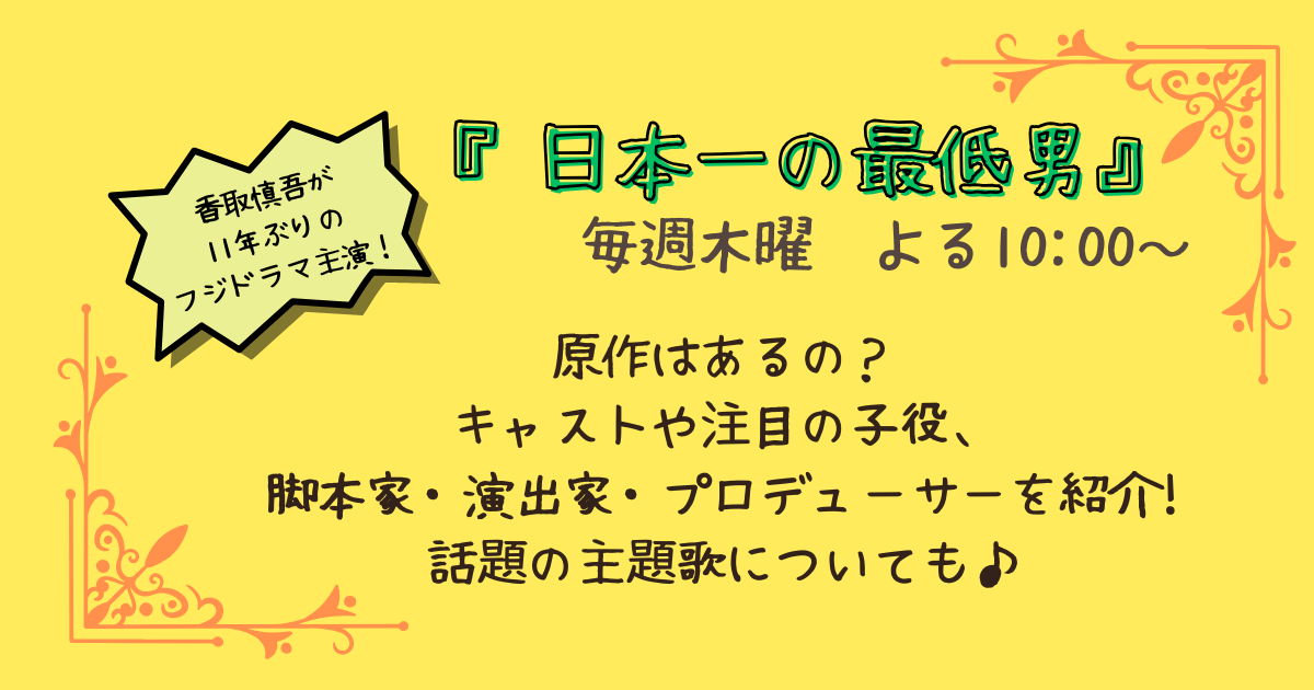 日本一の最低男　フジテレビ　ドラマ　木曜劇場　香取慎吾　原作ある？　ｷｬｽﾄ　子役　演出家　脚本家　プロデューサー　主題歌　